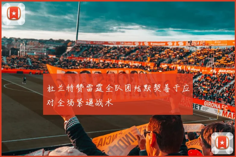 杜兰特赞雷霆全队团结默契善于应对全场紧逼战术