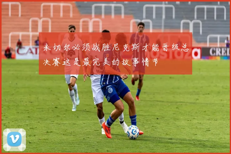 米切尔必须战胜尼克斯才能晋级总决赛这是最完美的故事情节