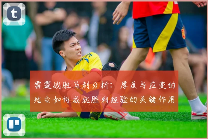 雷霆战胜马刺分析：厚度与应变的结合如何成就胜利经验的关键作用