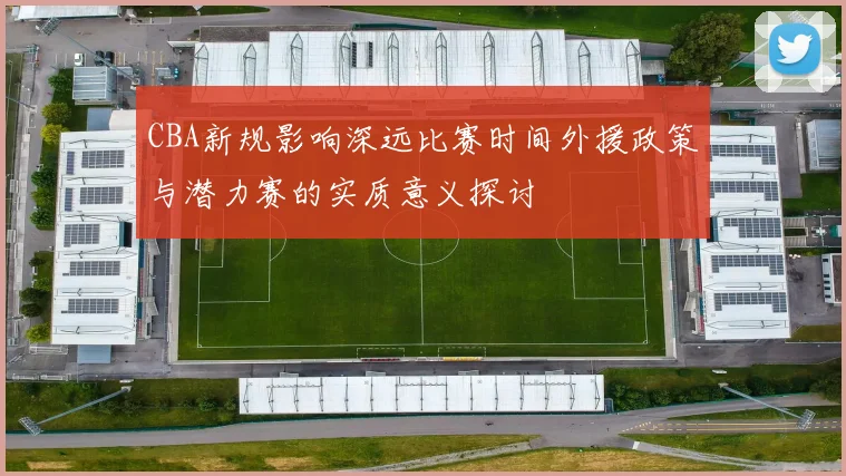 CBA新规影响深远比赛时间外援政策与潜力赛的实质意义探讨